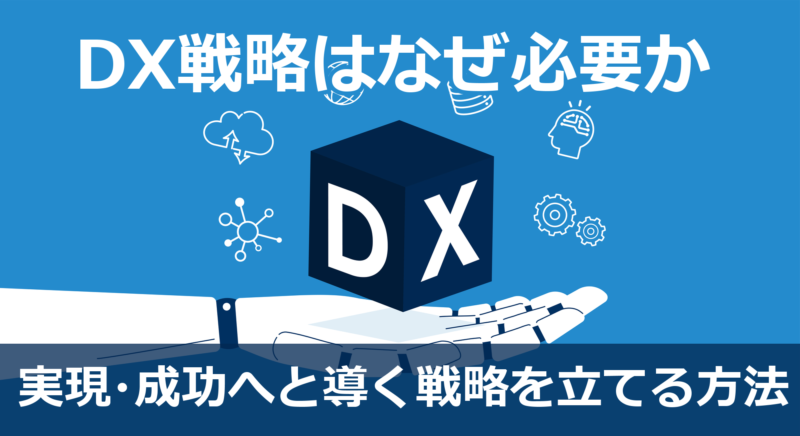 DX戦略はなぜ必要か｜DXを成功に導く戦略を策定するための11のヒント