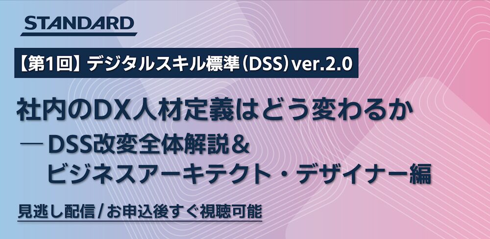 すぐ視聴可能：第1回デジタルスキル標準（DSS）ver.2.0 改訂 セミナー：社内のDX人材定義はどう変わるか